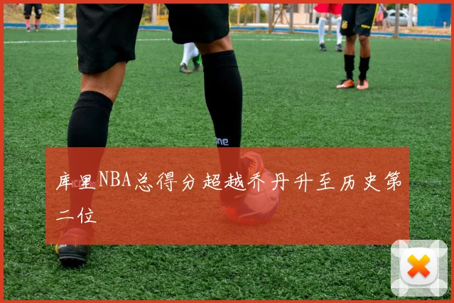 库里NBA总得分超越乔丹升至历史第二位